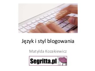Język i styl blogowania
   Matylda Kozakiewicz
 