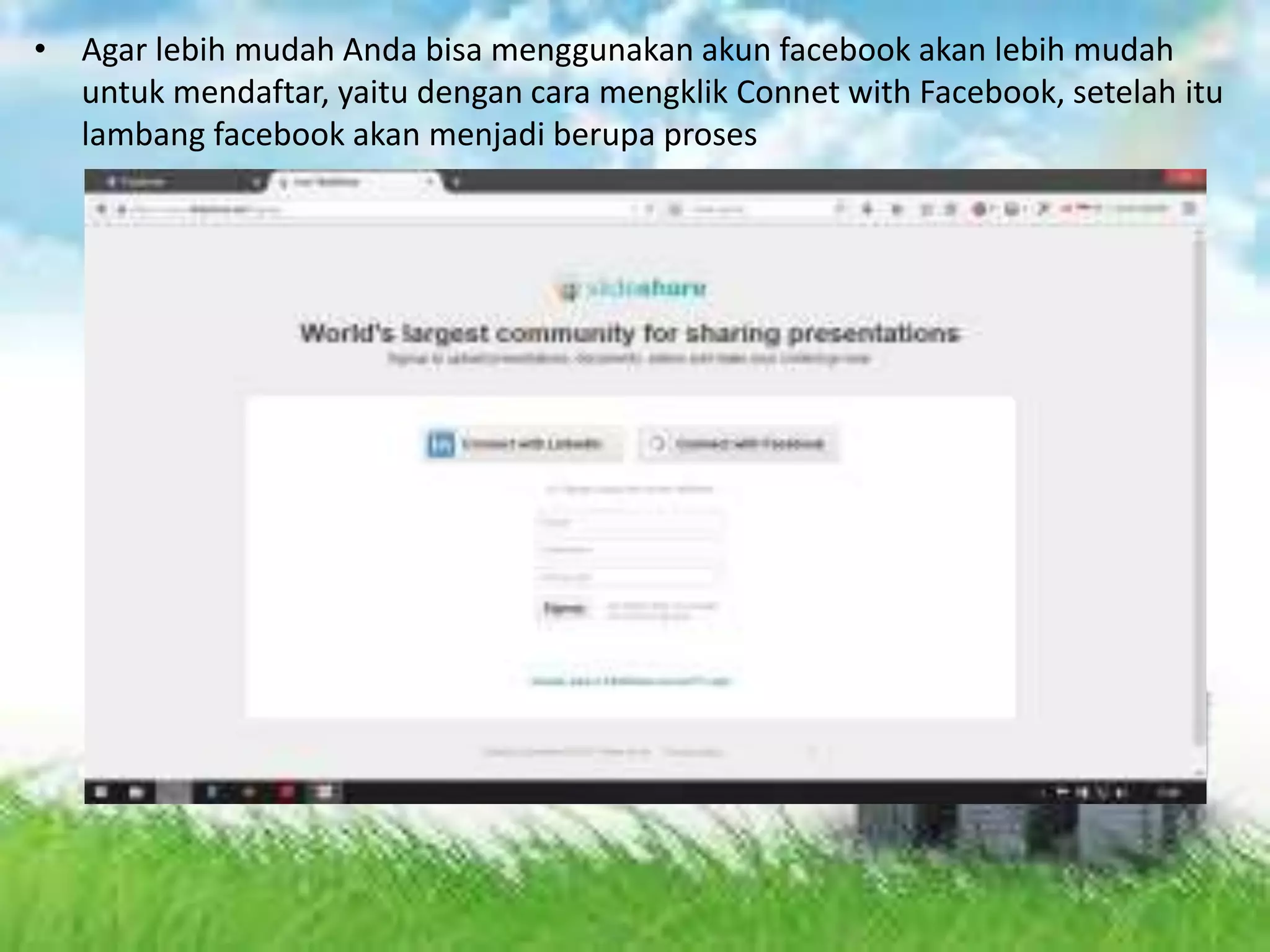 • Agar lebih mudah Anda bisa menggunakan akun facebook akan lebih mudah
untuk mendaftar, yaitu dengan cara mengklik Connet with Facebook, setelah itu
lambang facebook akan menjadi berupa proses
 