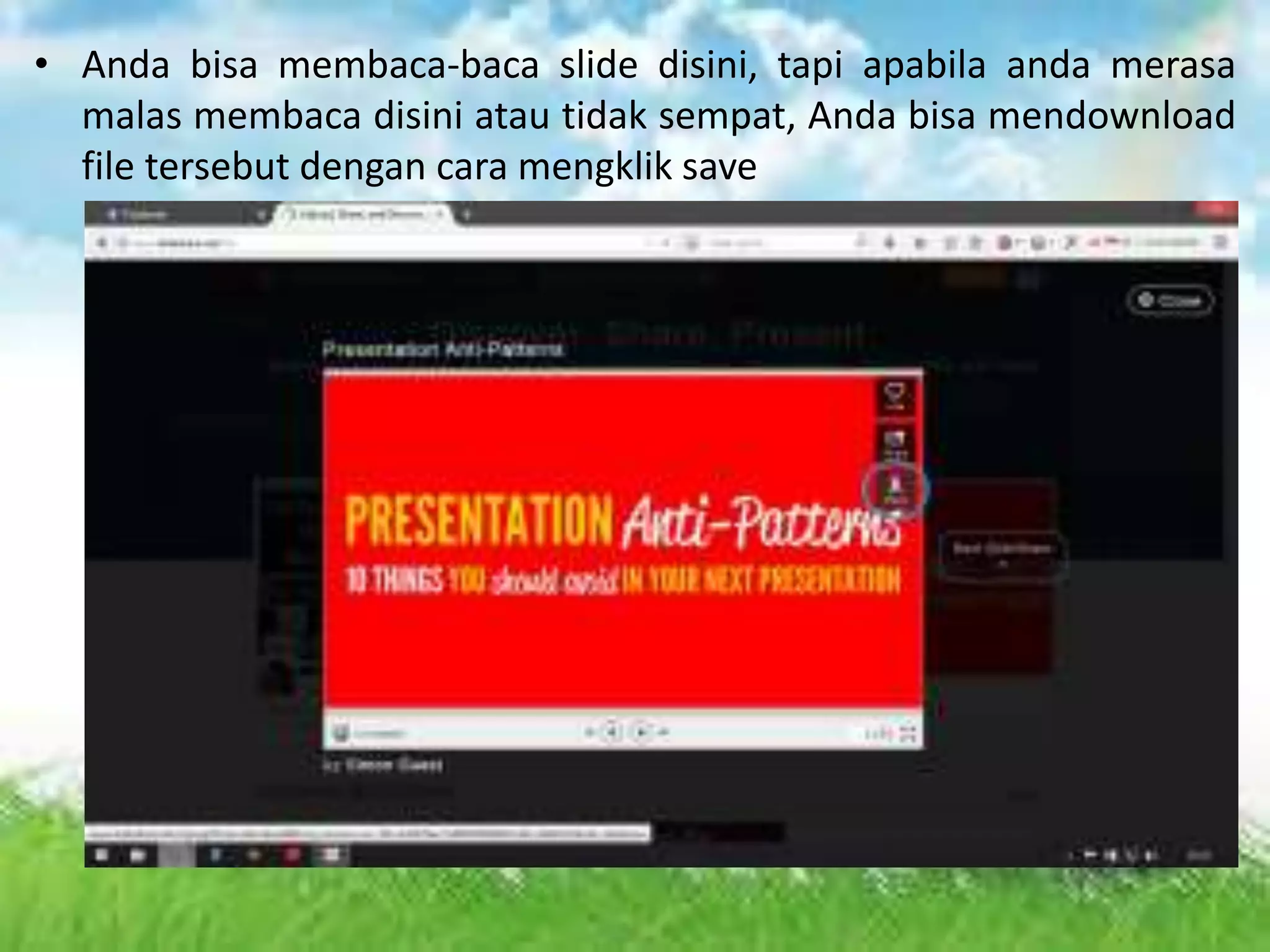 • Anda bisa membaca-baca slide disini, tapi apabila anda merasa
malas membaca disini atau tidak sempat, Anda bisa mendownload
file tersebut dengan cara mengklik save
 