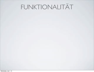 FUNKTIONALITÄT
Wednesday, July 1, 15
 