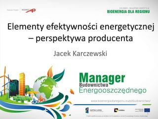 Elementy efektywności energetycznej
    – perspektywa producenta
           Jacek Karczewski




                                 1
 