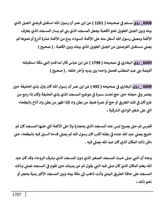 1707
6008
_
‫روي‬
‫صحيحه‬ ‫ي‬
‫ض‬ ‫مسلم‬
(
1261
)
‫عمر‬ ‫إبن‬ ‫عن‬
‫إلذي‬ ‫إلجبل‬ ‫ي‬
‫ى‬
‫فرضب‬ ‫إستقبل‬ ‫تل‬ ‫رسول‬ ‫أن‬
‫بطرف‬ ‫إلذي‬ ‫إلمسجد‬ ‫يسإر‬ ‫ثم‬ ‫ي‬
‫بب‬ ‫إلذي‬ ‫إلمسجد‬ ‫يجعل‬ ‫إلكعبة‬ ‫نحو‬ ‫إلطويل‬ ‫إلجبل‬ ‫ر‬
‫وبي‬ ‫بينه‬
‫ثم‬ ‫نحوهإ‬ ‫أو‬ ‫ع‬
‫أذر‬ ‫ة‬‫عش‬ ‫إألكمة‬ ‫من‬ ‫يدع‬ ‫إلسودإء‬ ‫إألكمة‬ ‫عىل‬ ‫منه‬ ‫أسفل‬ ‫تل‬ ‫رسول‬ ‫ومصىل‬ ‫إألكمة‬
‫إلكعبة‬ ‫ر‬
‫وبي‬ ‫بينك‬ ‫إلذي‬ ‫إلطويل‬ ‫إلجبل‬ ‫من‬ ‫ر‬
‫إلفرضتي‬ ‫مستقبل‬ ‫ي‬
‫يصىل‬
.
(
‫صحيح‬
)
6009
_
‫روي‬
‫صحيحه‬ ‫ي‬
‫ض‬ ‫إلبخإري‬
(
1798
)
‫إستقبلته‬ ‫مكة‬ ‫ي‬
‫إلنب‬ ‫قدم‬ ‫لمإ‬ ‫قإل‬ ‫عبإس‬ ‫إبن‬ ‫عن‬
‫خلفه‬ ‫وآخر‬ ‫يديه‬ ‫ر‬
‫بي‬ ‫وإحدإ‬ ‫فحمل‬ ‫إلمطلب‬ ‫عبد‬ ‫ي‬
‫بب‬ ‫أغيلمة‬
.
(
‫صحيح‬
)
6009
_
‫روي‬
‫صحيحه‬ ‫ي‬
‫ض‬ ‫إلبخإري‬
(
492
)
‫عمر‬ ‫إبن‬ ‫عن‬
‫ر‬
‫حي‬ ‫إلحليفة‬ ‫بذي‬ ‫ل‬‫يي‬ ‫كإن‬‫تل‬ ‫رسول‬ ‫أن‬
‫من‬ ‫رجع‬ ‫ؤذإ‬ ‫وكإن‬ ‫إلحليفة‬ ‫بذي‬ ‫إلذي‬ ‫إلمسجد‬ ‫موضع‬ ‫ي‬
‫ض‬ ‫سمرة‬ ‫تحت‬ ‫حج‬ ‫ر‬
‫حي‬ ‫حجته‬ ‫ي‬
‫وض‬‫يعتمر‬
‫بإلبطحإء‬ ‫أنإخ‬ ‫وإد‬ ‫بطن‬ ‫من‬ ‫ظهر‬ ‫فؤذإ‬ ‫وإد‬ ‫بطن‬ ‫من‬ ‫هبط‬ ‫عمرة‬‫أو‬ ‫حج‬ ‫أو‬ ‫إلطريق‬ ‫تلك‬ ‫ي‬
‫ض‬ ‫كإن‬‫غزو‬
، ‫قية‬‫إلش‬ ‫إلوإدي‬ ‫ر‬
‫شفي‬ ‫عىل‬ ‫ي‬
‫ى‬
‫إلب‬
‫ثم‬ ‫كإن‬‫إلمسجد‬ ‫عليهإ‬ ‫ي‬
‫ى‬
‫إلب‬ ‫إألكمة‬ ‫عىل‬ ‫وإل‬ ‫بحجإرة‬ ‫إلذي‬ ‫إلمسجد‬ ‫عند‬ ‫ليس‬ ‫يصبح‬ ‫ى‬
‫حب‬ ‫ثم‬ ‫فعرس‬
‫ى‬
‫حب‬ ‫بإلبطحإء‬ ‫فيه‬ ‫إلسيل‬ ‫فدحإ‬ ‫ي‬
‫يصىل‬ ‫ثم‬ ‫تل‬ ‫رسول‬ ‫كإن‬‫كثب‬‫بطنه‬ ‫ي‬
‫ض‬ ‫عنده‬ ‫تل‬ ‫عبد‬ ‫ي‬
‫يصىل‬ ‫خليج‬
‫فيه‬ ‫ي‬
‫يصىل‬ ‫تل‬ ‫عبد‬ ‫كإن‬‫إلذي‬ ‫إلمكإن‬ ‫ذلك‬ ‫دفن‬
.
‫وعنه‬
‫عبد‬ ‫كإن‬‫وقد‬ ‫إلروحإء‬ ‫ف‬‫بش‬ ‫إلذي‬ ‫إلمسجد‬ ‫دون‬ ‫إلذي‬ ‫ر‬
‫إلصغي‬ ‫إلمسجد‬ ‫حيث‬ ‫صىل‬ ‫ي‬
‫إلنب‬ ‫أن‬
‫وذلك‬ ‫ي‬
‫تصىل‬ ‫إلمسجد‬ ‫ي‬
‫ض‬ ‫تقوم‬ ‫ر‬
‫حي‬ ‫يمينك‬ ‫عن‬ ‫ثم‬ ‫يقول‬ ‫ي‬
‫إلنب‬ ‫فيه‬ ‫صىل‬ ‫كإن‬‫إلذي‬ ‫إلمكإن‬ ‫يعلم‬ ‫تل‬
‫أو‬ ‫بحجر‬ ‫رمية‬ ‫إألكي‬ ‫إلمسجد‬ ‫ر‬
‫وبي‬ ‫بينه‬ ‫مكة‬ ‫ؤؼ‬ ‫ذإهب‬ ‫وأنت‬ ‫إليمب‬ ‫إلطريق‬ ‫حإفة‬ ‫عىل‬ ‫إلمسجد‬
، ‫ذلك‬ ‫نحو‬
 