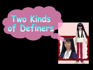 Two Kinds of Definers 