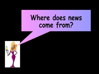 Where does news come from? 