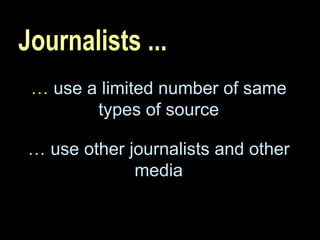 Journalists ... …   use a limited number of same types of source …   use other journalists and other media 