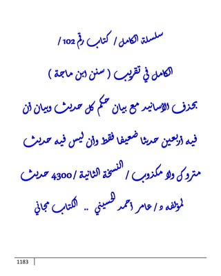 الكامل في تقريب سنن ابن ماجة بحذف الأسانيد مع بيان حكم كل حديث وبيان أن فيه أربعين حديثا ضعيفا فقط وأن ليس فيه حديث متروك ولا مكذوب / النسخة الثانية / 4300 حديث
