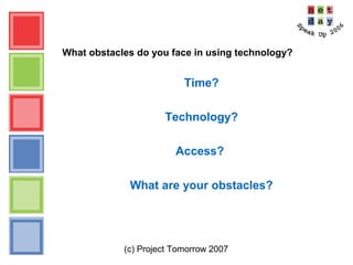 (c) Project Tomorrow 2007
What obstacles do you face in using technology?
Time?
Technology?
Access?
What are your obstacles?
 