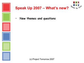 (c) Project Tomorrow 2007
Speak Up 2007 – What’s new?
• New themes and questions
 
