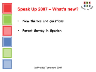 (c) Project Tomorrow 2007
Speak Up 2007 – What’s new?
• New themes and questions
• Parent Survey in Spanish
 