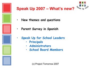 (c) Project Tomorrow 2007
Speak Up 2007 – What’s new?
• New themes and questions
• Parent Survey in Spanish
• Speak Up for School Leaders
• Principals
• Administrators
• School Board Members
 