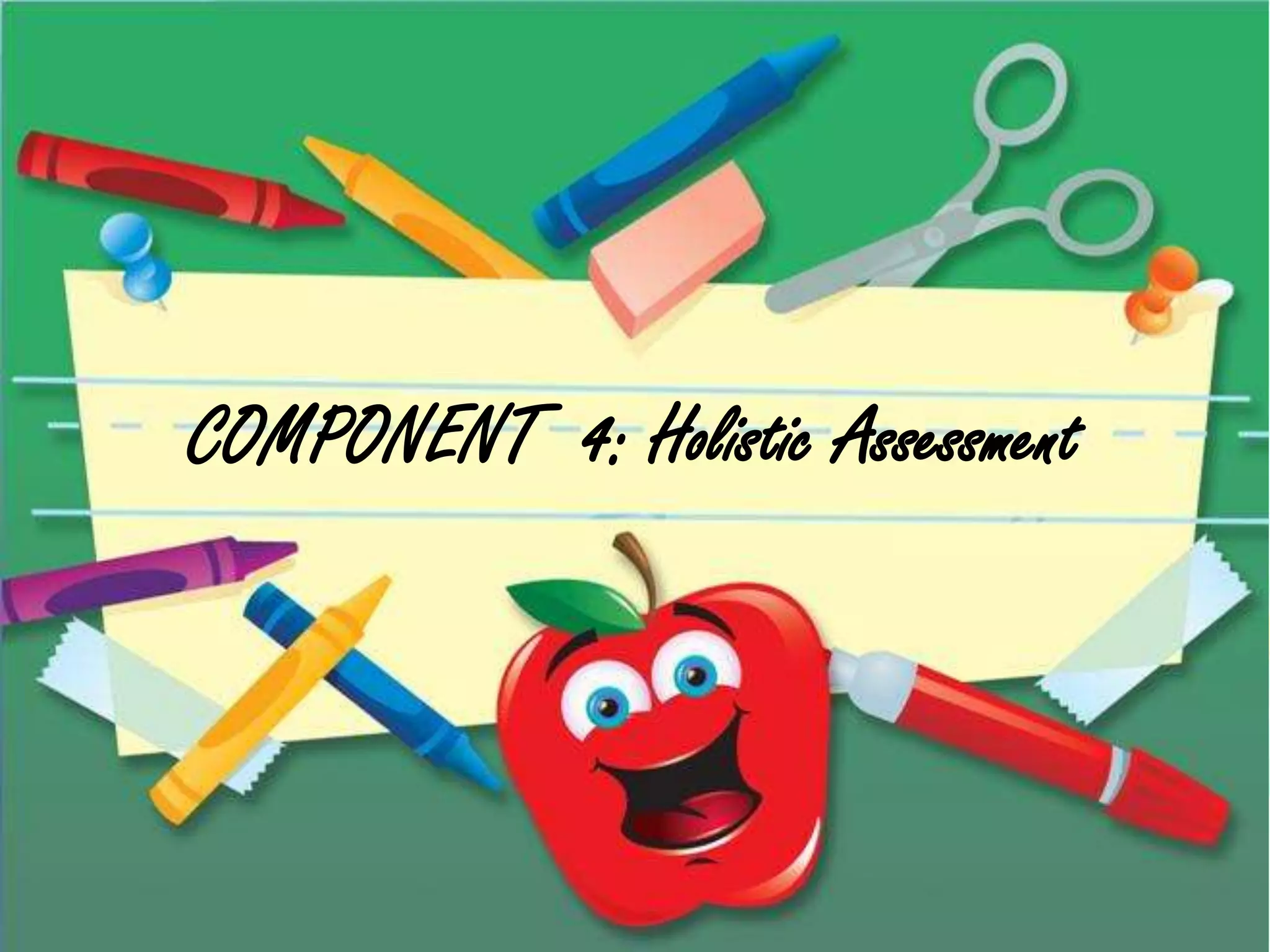 COMPONENT 4: Holistic Assessment
 