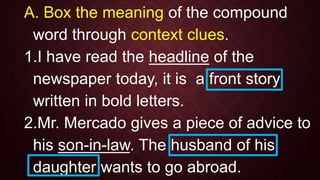 B. Underline the synonym of the compound word in
the following sentences.
1.Parents provide backstop during Brigada
Eskwel...