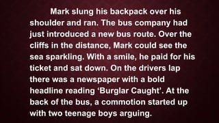 Over the bridge, the bus traveled on
until it pulled up at Mark’s stop. Below
the deep water in the canal, fish swam
in th...