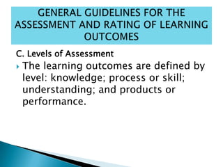 C. Levels of Assessment
 The learning outcomes are defined by
level: knowledge; process or skill;
understanding; and products or
performance.
 