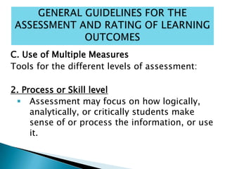 C. Use of Multiple Measures
Tools for the different levels of assessment:
2. Process or Skill level
 Assessment may focus on how logically,
analytically, or critically students make
sense of or process the information, or use
it.
 