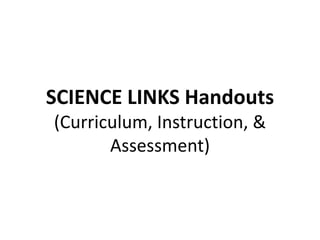 SCIENCE LINKS Handouts
(Curriculum, Instruction, &
Assessment)
 