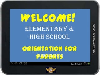 WELCOME!




                           VERITAS PAROCHIAL SCHOOL
Elementary &
 High School
Orientation for
    Parents
    June 23, 2012

               2012-2013
 