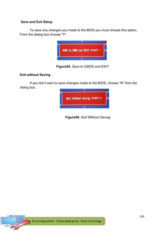 226
Save and Exit Setup
To save any changes you made to the BIOS you must choose this option.
From the dialog box choose "Y".
Figure55. Save to CMOS and EXIT
Exit without Saving
If you don't want to save changes made to the BIOS, choose "N" from the
dialog box.
Figure56. Quit Without Saving
 