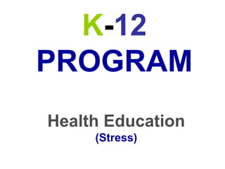 K-12
PROGRAM
Health Education
(Stress)
 