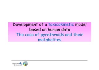 Development of a toxicokinetic model
based on human data
The case of pyrethroids and their
metabolites

 