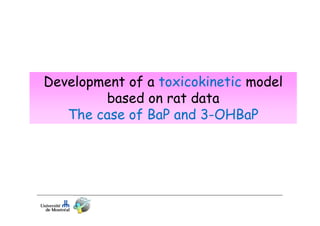 Development of a toxicokinetic model
based on rat data
The case of BaP and 3-OHBaP

 