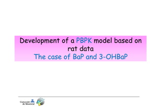 Development of a PBPK model based on
rat data
The case of BaP and 3-OHBaP

 