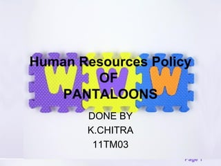 Human Resources Policy
OF
PANTALOONS
DONE BY
K.CHITRA
11TM03
Page 1

 