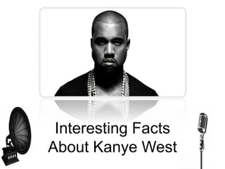 Interesting Facts
About Kanye West
 