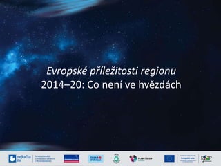 Evropské příležitosti regionu 
2014–20: Co není ve hvězdách 
 