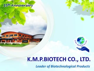 K.M.P.BIOTECH CO., LTD.
Leader of Biotechnological Products
15th Anniversary
 
