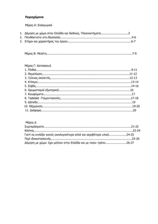 Περιεχόμενα
Μέρος Α: Εισαγωγικά
1. Δόμηση με χώμα στην Ελλάδα και διεθνώς. Πλεονεκτήματα...............................3
2. Πλινθόκτιστα στη Θεσσαλία.................................................................................4-6
3. Στόχοι και χαρακτήρας του έργου........................................................................6-7
Μέρος Β: Μελέτη.................................................................................................7-9
Μέρος Γ: Κατασκευή
1. Πλιθιά............................................................................................................9-11
2. Θεμελίωση...................................................................................................11-12
3. Ξύλινος σκελετός..........................................................................................12-13
4. Κτίσιμο..........................................................................................................13-14
5. Σοβάς............................................................................................................14-16
6. Χρωματισμοί εξωτερικοί.................................................................................16
7. Κουφώματα....................................................................................................17
8. Τadelakt -Tσιμεντοκονίες................................................................................17-18
9. Δάπεδα...........................................................................................................19
10. Θέρμανση......................................................................................................19-20
11. Διάφορα........................................................................................................20
Μέρος Δ
Συμπεράσματα...................................................................................................21-22
Κόστος................................................................................................................22-24
Γιατί να επιλέξει κανείς οικολογικότερα αλλά και ακριβότερα υλικά....................24-25
Περί ιδιοκατασκευής............................................................................................25-26
Δόμηση με χώμα: έχει μέλλον στην Ελλάδα και με ποιον τρόπο........................26-27
 