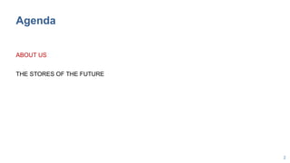 2
Agenda
ABOUT US
THE STORES OF THE FUTURE
 