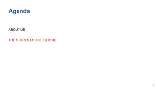 5
Agenda
ABOUT US
THE STORES OF THE FUTURE
 