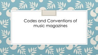 Codes and Conventions of
music magazines
 