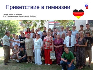 49
Junge Wege in Europa
Ein Programm der Robert Bosch Stiftung
Приветствие в гимназии
 