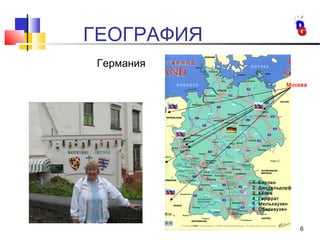 6
ГЕОГРАФИЯ
Германия
Москва
1. Берлин
2. Дюссельдорф
3. Кёльн
4. Герфрат
5. Мюльхаузен
6. Оберхаузен
 