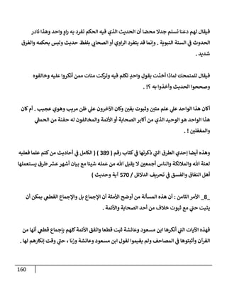 160
‫نإدر‬ ‫وهذإ‬ ‫وإحد‬ ٍ
‫إو‬‫ر‬ ‫به‬ ‫تفرد‬ ‫إلحكم‬ ‫فيه‬ ‫إلذي‬ ‫إلحديث‬ ‫أن‬ ‫محضإ‬ ‫جدإل‬ ‫نسلم‬ ‫دعنإ‬ ‫لهم‬ ‫فيقإل‬
‫إلنبوية‬ ‫إلسنة‬ ‫ي‬
‫ف‬ ‫إلحدوث‬
.
‫وإلفرق‬ ‫بحكمه‬ ‫وليس‬ ‫حديث‬ ‫بلفظ‬ ‫ي‬
‫إلصحإب‬ ‫أو‬ ‫إوي‬‫ر‬‫إل‬ ‫يتفرد‬ ‫قد‬ ‫وإنمإ‬
‫شديد‬
.
‫وخإلفوه‬ ‫عليه‬ ‫أنكروإ‬ ‫ممن‬ ‫مئإت‬ ‫كت‬
‫وتر‬ ‫فيه‬ ‫تكلم‬ ٍ
‫وإحد‬ ِ
‫بقول‬ ‫أخذت‬ ‫لمإذإ‬ ‫للمتمحك‬ ‫فيقإل‬
‫؟‬ ‫به‬ ‫وأخذوإ‬ ‫إلحديث‬ ‫وصححوإ‬
. !
‫عجيب‬ ‫وهوي‬ ‫مريب‬ ‫ظن‬ ‫ي‬
‫عل‬ ‫إآلخرون‬ ‫وكإن‬ ‫يقي‬ ‫وثبوت‬ ‫متي‬ ‫علم‬ ‫ي‬
‫عل‬ ‫إلوإحد‬ ‫هذإ‬ ‫أكإن‬
.
‫كإن‬‫أم‬
‫ي‬
‫ر‬
‫إلحمف‬ ‫من‬ ‫حفنة‬ ‫له‬ ‫وإلمخإلفون‬ ‫إألئمة‬ ‫أو‬ ‫إلصحإبة‬ ‫أكإبر‬ ‫من‬ ‫إلذي‬ ‫إلوحيد‬ ‫هو‬ ‫إلوإحد‬ ‫هذإ‬
‫وإلمغفلي‬
. !
‫كتإب‬ ‫ي‬
‫ف‬ ‫ذكرتهإ‬ ‫ي‬
‫ر‬
‫إلب‬ ‫إلطرق‬ ‫ؤحدي‬ ‫أيضإ‬ ‫وهذه‬
‫رقم‬
(
389
( )
‫فعليه‬ ‫علمإ‬ ‫كتم‬‫من‬ ‫أحإديث‬ ‫ي‬
‫ف‬ ‫إلكإمل‬
‫يستعملهإ‬ ‫طرق‬ ‫ر‬
‫عش‬‫أشهر‬ ‫بيإن‬ ‫مع‬ ‫شيئإ‬ ‫عمله‬ ‫من‬ ‫تل‬ ‫يقبل‬ ‫إل‬ ‫أجمعي‬ ‫وإلنإس‬ ‫وإلمةلئكة‬ ‫تل‬ ‫لعنة‬
‫إلدإلئل‬ ‫تحريف‬ ‫ي‬
‫ف‬ ‫وإلفسق‬ ‫إلنفإق‬ ‫أهل‬
/
570
‫وحديث‬ ‫آية‬
)
_
8
_
‫إلثإمن‬ ‫إألمر‬
:
‫أن‬ ‫يمكن‬ ‫ي‬
‫إلقطع‬ ‫وإؤلجمإع‬ ‫بل‬ ‫إؤلجمإع‬ ‫أن‬ ‫إألمثة‬ ‫أوضح‬ ‫من‬ ‫إلمسألة‬ ‫هذه‬ ‫أن‬
‫وإألئمة‬ ‫إلصحإبة‬ ‫أحد‬ ‫من‬ ‫خةلف‬ ‫ثبوت‬ ‫مع‬ ‫ي‬
‫ر‬
‫حب‬ ‫يثبت‬
.
‫من‬ ‫أنهإ‬ ‫ي‬
‫قطع‬ ‫بإجمإع‬ ‫كلهم‬‫إألئمة‬ ‫وإتفق‬ ‫قطعإ‬ ‫ثبت‬ ‫وعإئشة‬ ‫مسعود‬ ‫إبن‬ ‫أنكرهإ‬ ‫ي‬
‫ر‬
‫إلب‬ ‫إآليإت‬ ‫فهذه‬
‫لهإ‬ ‫ؤنكإرهم‬ ‫وقت‬ ‫ي‬
‫ر‬
‫حب‬ ، ‫وزنإ‬ ‫وعإئشة‬ ‫مسعود‬ ‫إبن‬ ‫لقول‬ ‫يقيموإ‬ ‫ولم‬ ‫إلمصإحف‬ ‫ي‬
‫ف‬ ‫وأثبتوهإ‬ ‫إلقرآن‬
.
 