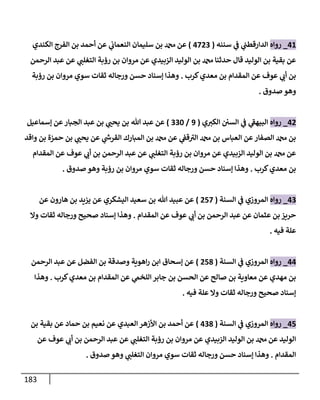 183
41
_
‫روإه‬
‫سننه‬ ‫ي‬
‫ف‬ ‫ي‬
‫إلدإرقطب‬
(
4723
)
‫إلكندي‬ ‫إلفرج‬ ‫بن‬ ‫أحمد‬ ‫عن‬ ‫ي‬
‫إلنعمإب‬ ‫سليمإن‬ ‫بن‬ ‫دمحم‬ ‫عن‬
‫إلرحمن‬ ‫عبد‬ ‫عن‬ ‫ي‬
‫إلتغلب‬ ‫رؤبة‬ ‫بن‬ ‫مروإن‬ ‫عن‬ ‫إلزبيدي‬ ‫إلوليد‬ ‫بن‬ ‫دمحم‬ ‫حدثنإ‬ ‫قإل‬ ‫إلوليد‬ ‫بن‬ ‫بقية‬ ‫عن‬
‫كرب‬‫معدي‬ ‫بن‬ ‫إلمقدإم‬ ‫عن‬ ‫عوف‬ ‫ي‬
‫أب‬ ‫بن‬
.
‫رؤبة‬ ‫بن‬ ‫مروإن‬ ‫سوي‬ ‫ثقإت‬ ‫ورجإله‬ ‫حسن‬ ‫ؤسنإد‬ ‫وهذإ‬
‫صدوق‬ ‫وهو‬
.
42
_
‫روإه‬
‫ي‬‫إلكت‬ ‫إلسي‬ ‫ي‬
‫ف‬ ‫ي‬
‫ر‬
‫إلبيهف‬
(
9
/
330
)
‫ؤسمإعيل‬ ‫عن‬‫إلجبإر‬ ‫عبد‬ ‫بن‬ ‫ي‬
‫يحب‬ ‫بن‬ ‫تل‬ ‫عبد‬ ‫عن‬
‫وإقد‬ ‫بن‬ ‫حمزة‬ ‫بن‬ ‫ي‬
‫يحب‬ ‫عن‬ ‫ي‬
‫ر‬
‫إلقرش‬ ‫إلمبإرك‬ ‫بن‬ ‫دمحم‬ ‫عن‬ ‫ي‬
‫قف‬ ‫ر‬
‫إلت‬ ‫دمحم‬ ‫بن‬ ‫إلعبإس‬ ‫عن‬‫إلصفإر‬ ‫دمحم‬ ‫بن‬
‫إلمقدإم‬ ‫عن‬ ‫عوف‬ ‫ي‬
‫أب‬ ‫بن‬ ‫إلرحمن‬ ‫عبد‬ ‫عن‬ ‫ي‬
‫إلتغلب‬ ‫رؤبة‬ ‫بن‬ ‫مروإن‬ ‫عن‬ ‫إلزبيدي‬ ‫إلوليد‬ ‫بن‬ ‫دمحم‬ ‫عن‬
‫كرب‬‫معدي‬ ‫بن‬
.
‫صدوق‬ ‫وهو‬ ‫رؤبة‬ ‫بن‬ ‫مروإن‬ ‫سوي‬ ‫ثقإت‬ ‫ورجإله‬ ‫حسن‬ ‫ؤسنإد‬ ‫وهذإ‬
.
43
_
‫روإه‬
‫إلسنة‬ ‫ي‬
‫ف‬ ‫إلمروزي‬
(
257
)
‫عن‬ ‫هإرون‬ ‫بن‬ ‫يزيد‬ ‫عن‬ ‫إليشكري‬ ‫سعيد‬ ‫بن‬ ‫تل‬ ‫عبيد‬ ‫عن‬
‫إلمقدإم‬ ‫عن‬ ‫عوف‬ ‫ي‬
‫أب‬ ‫بن‬ ‫إلرحمن‬ ‫عبد‬ ‫عن‬ ‫عثمإن‬ ‫بن‬ ‫حريز‬
.
‫وإل‬ ‫ثقإت‬ ‫ورجإله‬ ‫صحيح‬ ‫ؤسنإد‬ ‫وهذإ‬
‫فيه‬ ‫علة‬
.
44
_
‫روإه‬
‫إلسنة‬ ‫ي‬
‫ف‬ ‫إلمروزي‬
(
258
)
‫إلرحمن‬ ‫عبد‬ ‫عن‬ ‫إلفضل‬ ‫بن‬ ‫وصدقة‬ ‫إهوية‬‫ر‬ ‫إبن‬ ‫ؤسحإق‬ ‫عن‬
‫كرب‬‫معدي‬ ‫بن‬ ‫إلمقدإم‬ ‫عن‬ ‫ي‬
‫إللخّم‬ ‫جإبر‬ ‫بن‬ ‫إلحسن‬ ‫عن‬ ‫صإلح‬ ‫بن‬ ‫معإوية‬ ‫عن‬ ‫مهدي‬ ‫بن‬
.
‫وهذإ‬
‫فيه‬ ‫علة‬ ‫وإل‬ ‫ثقإت‬ ‫ورجإله‬ ‫صحيح‬ ‫ؤسنإد‬
.
45
_
‫روإه‬
‫إلسنة‬ ‫ي‬
‫ف‬ ‫إلمروزي‬
(
438
)
‫بن‬ ‫بقية‬ ‫عن‬ ‫حمإد‬ ‫بن‬ ‫نعيم‬ ‫عن‬ ‫إلعبدي‬ ‫إألزهر‬ ‫بن‬ ‫أحمد‬ ‫عن‬
‫عن‬ ‫عوف‬ ‫ي‬
‫أب‬ ‫بن‬ ‫إلرحمن‬ ‫عبد‬ ‫عن‬ ‫ي‬
‫إلتغلب‬ ‫رؤبة‬ ‫بن‬ ‫مروإن‬ ‫عن‬ ‫إلزبيدي‬ ‫إلوليد‬ ‫بن‬ ‫دمحم‬ ‫عن‬ ‫إلوليد‬
‫إلمقدإم‬
.
‫صدوق‬ ‫وهو‬ ‫ي‬
‫إلتغلب‬ ‫مروإن‬ ‫سوي‬ ‫ثقإت‬ ‫ورجإله‬ ‫حسن‬ ‫ؤسنإد‬ ‫وهذإ‬
.
 