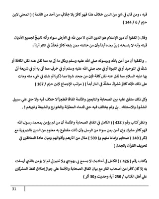 31
‫فيه‬
،
‫قإل‬ ‫ومن‬
ٍ
‫ئ‬ ‫ر‬
‫ش‬ ‫ي‬
‫ف‬
‫إألئمة‬ ‫من‬ ‫أحد‬ ‫من‬ ٍ
‫ف‬
َ
‫َل‬ ِ
‫خ‬ ‫بةل‬ ٌ
‫كإفر‬‫فهو‬ ‫هذإ‬ ‫خةلف‬ ‫إلدين‬ ‫من‬
)
(
‫إلبن‬ ‫ي‬
‫إلمحل‬
‫حزم‬
/
6
/
144
)
‫وقإل‬
(
‫إؤلسةلم‬ ‫دين‬ ‫أن‬ ‫إتفقوإ‬
ٌ
‫خ‬ ِ
‫نإس‬ ‫وأنه‬ ‫سوإه‬ ‫إألرض‬ ‫ي‬
‫ف‬ ‫ثل‬ ‫دين‬ ‫إل‬ ‫إلذي‬ ‫إلدين‬ ‫هو‬
‫إألديإن‬ ‫لجميع‬
ً
‫أبدإ‬ ‫إلنإر‬ ‫ي‬
‫ف‬
ٌ
‫د‬
َّ
‫خل‬ ُ‫م‬ ٌ
‫كإفر‬‫بلغه‬ ‫ممن‬ ‫خإلفه‬ ‫من‬ ‫وأن‬
ً
‫أبدإ‬ ‫بعده‬
ٌ
‫ين‬ ِ
‫د‬ ‫ينسخه‬ ‫إل‬ ‫وأنه‬ ‫قبله‬
،
..
‫وإتفقوإ‬
‫أ‬
‫أو‬ ‫إلكإفة‬ ‫نقل‬ ‫عنه‬ ‫نقل‬ ‫ممإ‬ ‫به‬
‫ر‬
‫أب‬ ‫مإ‬ ‫وبكل‬ ‫وسلم‬ ‫عليه‬ ‫تل‬ ‫ي‬
‫صل‬ ‫وبرسوله‬ ‫بإثل‬ ‫آمن‬ ‫من‬ ‫ن‬
‫ر‬
‫أب‬ ‫يعة‬ ‫ر‬
‫ش‬ ‫ي‬
‫ف‬ ‫أو‬ ‫به‬
‫ر‬
‫أب‬ ‫ممإ‬ ٍ
‫رف‬
َ
‫ح‬ ‫ي‬
‫ف‬ ‫أو‬ ‫وسلم‬ ‫عليه‬ ‫تل‬ ‫ي‬
‫صل‬ ‫دمحم‬ ‫ي‬
‫ف‬ ‫أو‬ ‫إلنبوة‬ ‫ي‬
‫ف‬ ‫أو‬ ‫إلتوحيد‬ ‫ي‬
‫ف‬
َّ
‫شك‬
‫كإفة‬‫نقل‬ ‫عنه‬ ‫نقل‬ ‫ممإ‬ ‫إلسةلم‬ ‫عليه‬ ‫بهإ‬
‫فؤن‬
‫ومإت‬ ‫منه‬ ‫ء‬ ‫ي‬
‫ر‬
‫ش‬ ‫ي‬
‫ف‬ ‫شك‬ ‫أو‬ ‫ذكرنإ‬ ‫ممإ‬ ‫شيئإ‬ ‫جحد‬ ‫من‬
‫ذلك‬ ‫عل‬
‫فؤنه‬
ً
‫أبدإ‬ ‫إلنإر‬ ‫ي‬
‫ف‬
ٌ
‫د‬
َّ
‫مخل‬
ٌ
‫ك‬ِ
‫ر‬
‫ش‬ ُ‫م‬ ٌ
‫ر‬ ِ‫كإف‬
)
(
‫حزم‬ ‫إلبن‬ ‫إؤلجمإع‬ ‫إتب‬‫ر‬‫م‬
/
167
)
‫سبيل‬ ‫ي‬
‫عل‬ ‫ي‬
‫ر‬
‫حب‬ ‫وإل‬ ‫فيه‬ ‫خةلف‬ ‫إل‬
ً
‫إ‬ّ‫ي‬ ِ
‫قطع‬ ‫إتفإقإ‬ ‫وإألئمة‬ ‫وإلتإبعي‬ ‫إلصحإبة‬ ‫بي‬ ‫عليه‬ ‫متفق‬ ‫ذلك‬ ‫وكل‬
‫وإإلستثنإء‬ ‫إلشذوذ‬
.
‫هم‬‫وغت‬ ‫وإلشيعة‬ ‫وإلخوإرج‬ ‫لة‬ ‫ر‬
‫إلمعت‬ ‫قدمإء‬ ‫ي‬
‫ر‬
‫حب‬ ‫فيه‬ ‫يخإلف‬ ‫ولم‬ ‫بل‬
. !
‫كتإب‬‫وإنظر‬
‫رقم‬
(
428
( )
‫تل‬ ‫رسول‬ ‫بمحمد‬ ‫يؤمن‬ ‫لم‬ ‫من‬ ‫أن‬ ‫وإألئمة‬ ‫إلصحإبة‬ ‫إتفإق‬ ‫ي‬
‫ف‬ ‫إلكإمل‬
‫مع‬ ‫ورة‬‫بإلض‬ ‫إلدين‬ ‫من‬ ‫معلوم‬ ‫به‬ ‫مقطوع‬ ‫ذلك‬ ‫وأن‬ ‫إلرسل‬ ‫من‬ ‫سوإه‬ ‫بمن‬ ‫آمن‬ ‫وإن‬ ‫ك‬ ‫ر‬
‫مش‬ ‫كإفر‬‫فهو‬
‫كر‬ِ
‫ذ‬
(
240
)
‫و‬ ‫منهم‬ ‫وإمإمإ‬ ‫صحإبيإ‬
(
500
)
‫ي‬
‫ف‬ ‫إلمنإفقي‬ ‫عإدة‬ ‫وبيإن‬ ‫وأقوإلهم‬ ‫آثإرهم‬ ‫من‬ ‫مثإل‬
‫بإلجدل‬ ‫إلقرآن‬ ‫تحريف‬
)
‫رقم‬ ‫وكتإب‬
(
426
( )
‫أرسلت‬ ‫بإلذي‬ ‫يؤمن‬ ‫إل‬ ‫ثم‬ ‫ي‬
‫إب‬‫ض‬‫ن‬ ‫وإل‬ ‫يهودي‬ ‫ي‬
‫ب‬ ‫يسمع‬ ‫إل‬ ‫أحإديث‬ ‫ي‬
‫ف‬ ‫إلكإمل‬
‫كي‬ ‫ر‬
‫إلمش‬ ‫لفظ‬ ‫ؤطةلق‬ ‫جوإز‬ ‫ي‬
‫عل‬ ‫وإألئمة‬ ‫إلصحإبة‬ ‫إتفإق‬ ‫بيإن‬ ‫مع‬ ‫إلنإر‬ ‫أصحإب‬ ‫من‬ ‫إ‬‫ر‬‫كإف‬‫كإن‬‫ؤإل‬ ‫به‬
‫إلكتإب‬ ‫أهل‬ ‫ي‬
‫عل‬
/
250
‫و‬ ‫وحديث‬ ‫آية‬
30
‫أثر‬
)
 
