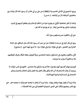 54
‫إلخميسية‬ ‫ي‬
‫إألمإل‬ ‫ي‬
‫ف‬ ‫إلشجري‬ ‫وروي‬
(
2842
)
‫بي‬
ُ
‫ثت‬ ِ
‫ع‬
ُ
‫ب‬ ‫قإل‬ ‫تل‬ ‫رسول‬ ‫أن‬ ‫طإلب‬ ‫ي‬
‫أب‬ ‫بن‬ ‫ي‬
‫عل‬ ‫عن‬
‫أوإلهمإ‬ ‫من‬ ٌّ َ‫ر‬
‫ش‬ ‫إ‬ َ‫م‬
ُ
‫إه‬‫ر‬‫خ‬
ُ
‫أ‬ ‫جإهليتي‬
.
(
‫حسن‬
)
‫أوإمره‬ ‫ي‬
‫ف‬ ‫أيديهم‬ ‫يطلقوإ‬ ‫ولم‬ ‫إؤلسةلم‬ ‫أحكإم‬ ‫من‬ ‫شيئإ‬ ‫وإ‬‫يغت‬ ‫لم‬ ‫ي‬
َ
‫ول‬
ُ
‫إأل‬ ‫إلجإهلية‬ ‫أهل‬ ‫أن‬ ‫وذلك‬
‫ؤيإهإ‬ ‫هإدمي‬ ‫بهإ‬ ‫عإبثي‬ ‫ونوإهيه‬
.
‫هو‬ ‫كمإ‬‫به‬ ‫يؤمنوإ‬ ‫لم‬ ‫بل‬
.
‫تل‬ ‫رسول‬ ‫وصفهم‬ ‫ممن‬ ‫منإفقون‬ ‫ي‬
‫ر‬
‫أب‬ ‫ي‬
‫ر‬
‫حب‬
.
‫مسنده‬ ‫ي‬
‫ف‬ ‫إر‬‫إلت‬ ‫بكر‬ ‫أبو‬ ‫روي‬
(
5615
)
‫إلشإة‬ ‫مثل‬ ‫إلمنإفق‬ ‫مثل‬ ‫قإل‬ ‫تل‬ ‫رسول‬ ‫أن‬ ‫عمر‬ ‫إبن‬ ‫عن‬
‫تتبع‬ ‫أيهمإ‬ ‫تدري‬ ‫إل‬ ، ‫مرة‬ ‫هؤإلء‬ ‫ي‬
‫وإل‬ ‫ة‬ َّ
‫مر‬ ‫هؤإلء‬ ‫ي‬
‫ؤل‬ ‫ئ‬‫تف‬ ، ‫ي‬ َ‫نم‬
َ
‫إلغ‬ ‫بي‬ ‫إلعإئرة‬
.
(
‫صحيح‬
)
‫فضهم‬‫فت‬ ‫يخرف‬ ‫فيكإد‬ ‫بعقله‬ ‫فيجول‬
ً
‫ضفإ‬ ‫إلملحدين‬ ‫محضإ‬ ‫كي‬ ‫ر‬
‫إلمش‬ ‫ي‬
‫ؤل‬ ‫ينظرون‬ ‫منإفقون‬ ‫ي‬
‫ر‬
‫فأب‬
‫يريدون‬ ‫بمإ‬ ‫يومن‬ ‫أن‬ ‫يستطيع‬ ‫وإل‬
.
‫ملحدين‬ ‫وإل‬ ‫كي‬ ‫ر‬
‫مش‬ ‫ليسوإ‬
ً
‫حقإ‬ ‫مؤمنون‬ ‫أنهم‬ ‫أنفسهم‬ ‫ؤيهإم‬ ‫يدون‬‫فت‬
.
‫إل‬ ‫إلوقت‬ ‫نفس‬ ‫ي‬
‫ف‬ ‫لكنهم‬
‫وجعل‬ ‫إم‬‫ر‬‫وإلح‬ ‫إلحةلل‬ ‫وأنزل‬ ‫تفعل‬ ‫وإل‬ ‫إفعل‬ ‫وقإل‬ ‫ي‬
‫ه‬
َ
‫ون‬ ‫تل‬‫أمر‬ ‫قد‬ ‫ألحدهم‬ ‫يقإل‬ ‫أن‬ ‫يريدون‬
‫قإئمة‬ ‫فيهإ‬ ‫وإلبلية‬
ً
‫مإ‬ِ
‫إلز‬ ‫إلدنيإ‬ ‫ي‬
‫ف‬ ‫إإلمتحإن‬
.
‫بهوإه‬ ‫ويفعل‬ ‫بهوإه‬ ‫يقول‬ ‫أن‬ ‫يريد‬ ‫وإنمإ‬
.
‫هو‬ ‫يعجبه‬ ‫مإ‬ ‫ك‬ ‫ر‬
‫ويت‬‫هو‬ ‫يعجبه‬ ‫مإ‬ ‫يفعل‬ ‫أن‬ ‫يريد‬ ‫وإنمإ‬
.
‫ي‬
‫ر‬
‫حب‬
‫كإلصةلة‬‫تل‬ ‫دين‬ ‫ي‬
‫ف‬ ‫إلقطعية‬ ‫إلمتوإترة‬ ‫إألمور‬ ‫ي‬
‫أعل‬ ‫ؤلنكإر‬ ‫ببعضهم‬ ‫إألمر‬ ‫بلغ‬
. !
 