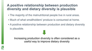 A positive relationship between production
diversity and dietary diversity is plausible
▪ The majority of the malnutrition...