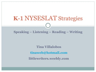 Speaking – Listening – Reading – Writing K - 1   NYSESLAT  Strategies Tina Villalobos [email_address] littlewriters.weebly.com 