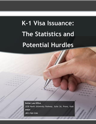 K-1 Visa Issuance:
The Statistics and
Potential Hurdles
Buhler Law Office
2230 North University Parkway, Suite 2A, Provo, Utah
84604
(801) 960-3346
 