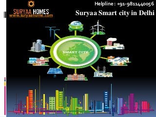 Suryaa Smart city in Delhiwww.suryaahome.com
Helpline : +91-9811440056
 