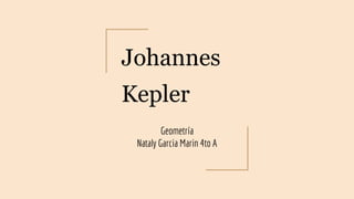 Johannes
Kepler
Geometría
Nataly Garcia Marin 4to A
 