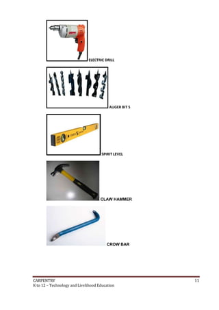 ELECTRIC DRILL

AUGER BIT S

SPIRIT LEVEL

CLAW HAMMER

CROW BAR

CARPENTRY
K to 12 – Technology and Livelihood Education

11

 