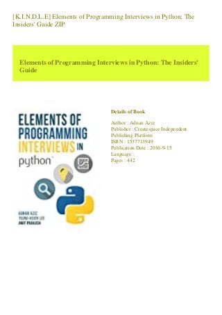 [K.I.N.D.L.E] Elements of Programming Interviews in Python: The
Insiders' Guide ZIP
Elements of Programming Interviews in Python: The Insiders'
Guide
Details of Book
Author : Adnan Aziz
Publisher : Createspace Independent
Publishing Platform
ISBN : 1537713949
Publication Date : 2016-9-15
Language :
Pages : 442
 