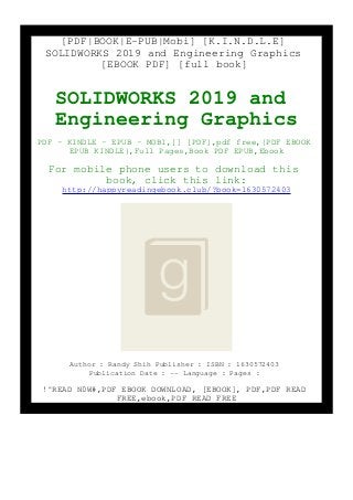 [PDF|BOOK|E-PUB|Mobi] [K.I.N.D.L.E]
SOLIDWORKS 2019 and Engineering Graphics
[EBOOK PDF] [full book]
SOLIDWORKS 2019 and
Engineering Graphics
PDF - KINDLE - EPUB - MOBI,[] [PDF],pdf free,{PDF EBOOK
EPUB KINDLE},Full Pages,Book PDF EPUB,Ebook
For mobile phone users to download this
book, click this link:
http://happyreadingebook.club/?book=1630572403
Author : Randy Shih Publisher : ISBN : 1630572403
Publication Date : -- Language : Pages :
!^READ N0W#,PDF EBOOK DOWNLOAD, [EBOOK], PDF,PDF READ
FREE,ebook,PDF READ FREE
 