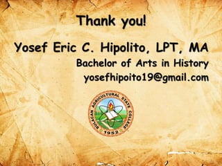 Thank you!
Yosef Eric C. Hipolito, LPT, MA
Bachelor of Arts in History
yosefhipoito19@gmail.com
 
