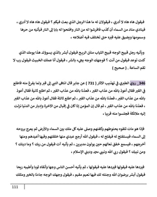 111
‫أدري‬ ‫ا‬ ‫هاه‬ ‫هاه‬ ‫فيقول‬
، ‫أدري‬ ‫ا‬ ‫هاه‬ ‫هاه‬ ‫فيقول‬ ‫؟‬ ‫فيكم‬ ‫بعث‬ ‫الذي‬ ‫الرجل‬ ‫هذا‬ ‫ما‬ ‫له‬ ‫فيقوان‬ ،
‫حرها‬ ‫من‬ ‫فيأتيه‬ ‫النار‬ ‫إل‬ ‫بابا‬ ‫له‬ ‫وافتحوا‬‫النار‬ ‫من‬ ‫له‬ ‫فافرشوا‬ ‫كذب‬‫أن‬ ‫السماء‬ ‫من‬ ‫مناد‬ ‫فينادي‬
، ‫أضالعه‬ ‫فيه‬ ‫تختلف‬ ‫ى‬
‫حت‬ ‫ه‬‫قث‬ ‫عليه‬ ‫ويضيق‬ ‫وسمومها‬
‫فيقول‬ ‫ح‬ ‫الري‬ ‫ى‬
‫منن‬ ‫الثياب‬ ‫قبيح‬ ‫الوجه‬ ‫قبيح‬ ‫رجل‬ ‫ويأتيه‬
‫الذي‬ ‫يومك‬ ‫هذا‬ ‫يسوؤك‬ ‫بالذي‬ ‫أبس‬
‫ا‬ ‫رب‬ ‫فيقول‬ ‫الخبيث‬ ‫عملك‬ ‫أنا‬ ‫فيقول‬ ،‫بالس‬ ‫ء‬ ‫ي‬
‫يىح‬ ‫الوجه‬ ‫فوجهك‬ ‫؟‬ ‫أنت‬ ‫من‬ ‫فيقول‬ ‫توعد‬ ‫كنت‬
‫الساعة‬ ‫تقم‬
( .
‫صحيح‬
)
030
_
‫روي‬
‫اآلثار‬ ‫تهذي‬ ‫ي‬
‫ف‬ ‫ي‬‫الطث‬
(
801
)
‫فاطلع‬ ‫منه‬ ‫يفرغ‬ ‫ولما‬‫قث‬ ‫إل‬ ‫ي‬
‫النت‬ ‫انتىه‬ ‫قال‬‫جابر‬ ‫عن‬
‫باهلل‬ ‫أعوذ‬ ‫فقال‬ ‫القث‬ ‫ي‬
‫ف‬
‫أعوذ‬ ‫فقال‬ ‫ثانية‬ ‫اطلع‬ ‫ثم‬ ،‫القث‬ ‫عذاب‬ ‫من‬ ‫باهلل‬ ‫فعذنا‬ ، ‫القث‬ ‫عذاب‬ ‫من‬
‫القث‬ ‫عذاب‬ ‫من‬ ‫باهلل‬ ‫أعوذ‬ ‫فقال‬ ‫ثالثة‬ ‫اطلع‬ ‫ثم‬ ،‫القث‬ ‫عذاب‬ ‫من‬ ‫باهلل‬ ‫فعذنا‬ ، ‫القث‬ ‫عذاب‬ ‫من‬ ‫باهلل‬
‫نزل‬ ‫الدنيا‬ ‫من‬ ‫وإدبار‬ ‫اآلخرة‬ ‫من‬ ‫إقبال‬ ‫ي‬
‫ف‬ ‫كان‬‫إذا‬ ‫المؤمن‬ ‫إن‬ ‫قال‬ ‫ثم‬ ، ‫القث‬ ‫عذاب‬ ‫من‬ ‫باهلل‬ ‫فعذنا‬ ،
‫ت‬
، ‫قريبا‬ ‫منه‬ ‫فجلسوا‬ ‫مالئكة‬ ‫إليه‬
‫بروحه‬ ‫يعرج‬ ‫ثم‬ ‫واألرض‬ ‫السماء‬ ‫ر‬
‫بن‬ ‫ملك‬ ‫كل‬‫عليه‬ ‫وصل‬ ‫وكفنهم‬ ‫بحنوطهم‬ ‫تلقوه‬ ‫مات‬ ‫هو‬ ‫فإذا‬
‫ومنها‬ ‫أعيدهم‬ ‫وفيها‬ ‫خلقتهم‬ ‫منها‬ ‫عبدي‬ ‫أرجع‬ ‫هللا‬ ‫فيقول‬ ، ‫له‬ ‫فيفتح‬ ‫له‬ ‫فيستفتح‬ ‫السماء‬ ‫إل‬
‫يأتيه‬ ‫ثم‬ ، ‫مدبرين‬ ‫يولون‬ ‫ر‬
‫حن‬ ‫نعالهم‬ ‫خفق‬ ‫فيسمع‬ ، ‫أخرجهم‬
‫؟‬ ‫دينك‬ ‫وما‬ ‫؟‬ ‫ربك‬ ‫من‬ ‫فيقول‬ ‫آت‬
، ‫اإلسالم‬ ‫ي‬
‫وديت‬ ‫دمحم‬ ‫ي‬ ‫ر‬
‫ونبت‬ ‫هللا‬ ‫ي‬
‫رب‬ ‫فيقول‬ ‫؟‬ ‫نبيك‬ ‫ومن‬
‫ريحا‬ ‫وأطيبه‬ ‫ثوبا‬ ‫وأنقاه‬ ‫وجها‬ ‫الناس‬ ‫أحسن‬ ‫يأتيه‬ ‫ثم‬ ، ‫فيقولها‬ ‫عليه‬ ‫دها‬ ‫ر‬
‫فث‬ ‫فيقولها‬ ‫عليه‬ ‫دها‬ ‫ر‬
‫فث‬
‫ومثلك‬ ‫ر‬
‫بالخث‬ ‫جاءنا‬ ‫الوجه‬ ‫وجهك‬ ‫فيقول‬ ، ‫مقيم‬ ‫نعيم‬ ‫فيها‬ ‫لك‬ ‫وجنته‬ ‫هللا‬ ‫برضوان‬ ‫أبس‬ ‫فيقول‬
 